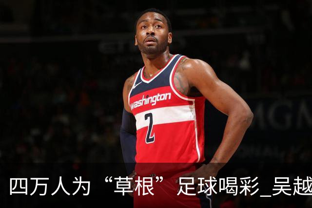 四万人为“草根”足球喝彩 吴越杯何以超燃